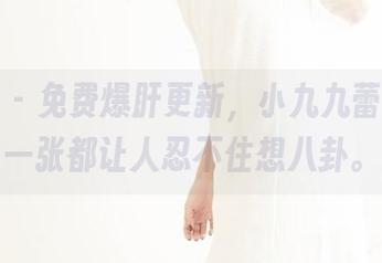 果团网 – 免费爆肝更新，小九九蕾丝的每一张都让人忍不住想八卦。