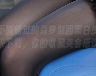 你绝对不能错过的森萝财团黑白少女写真，快来下载，你的收藏夹会感谢你！
